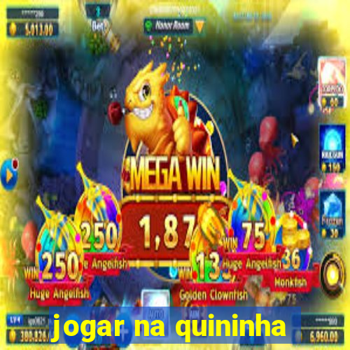 jogar na quininha